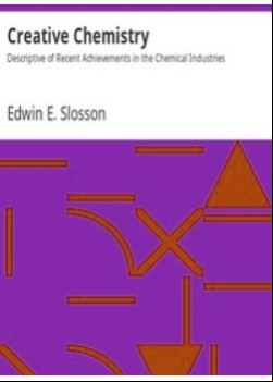 Creative Chemistry -  Descriptive of Recent Achievements in the Chemical Industries