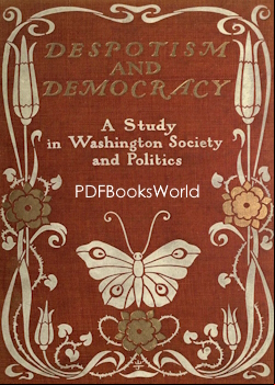 Despotism and Democracy: A Study in Washington Society and Politics