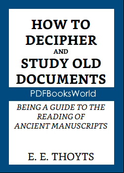 The Key to the Family Deed Chest: How to Decipher and Study Old Documents